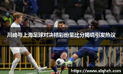 川崎与上海足球对决精彩纷呈比分揭晓引发热议