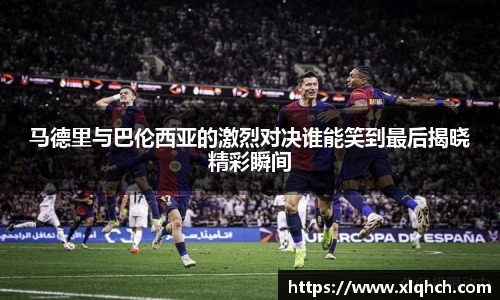 马德里与巴伦西亚的激烈对决谁能笑到最后揭晓精彩瞬间
